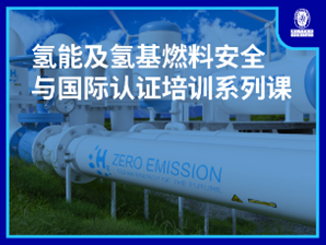 氢能及氢基燃料安全与国际认证培训系列课